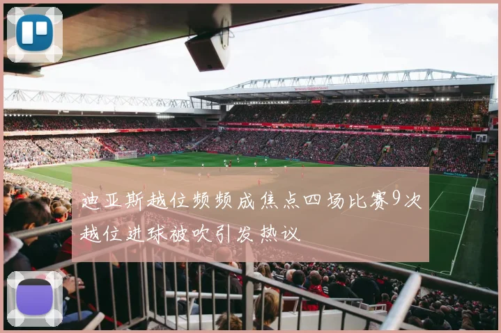 迪亚斯越位频频成焦点四场比赛9次越位进球被吹引发热议